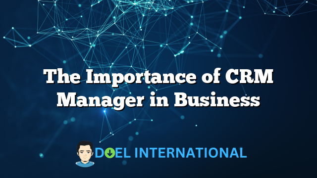 The Importance of CRM Manager in Business