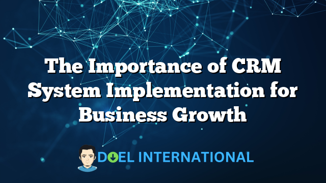 The Importance of CRM System Implementation for Business Growth