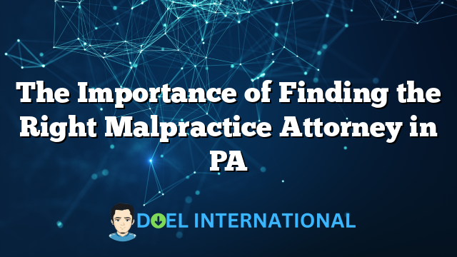 The Importance of Finding the Right Malpractice Attorney in PA