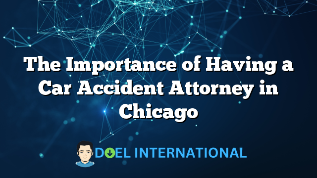 The Importance of Having a Car Accident Attorney in Chicago