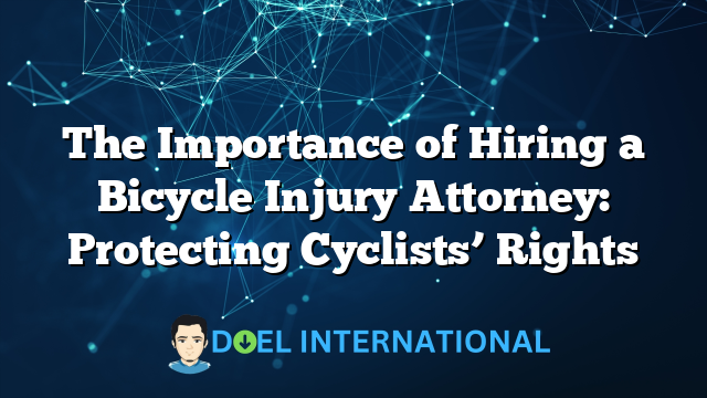 The Importance of Hiring a Bicycle Injury Attorney: Protecting Cyclists’ Rights