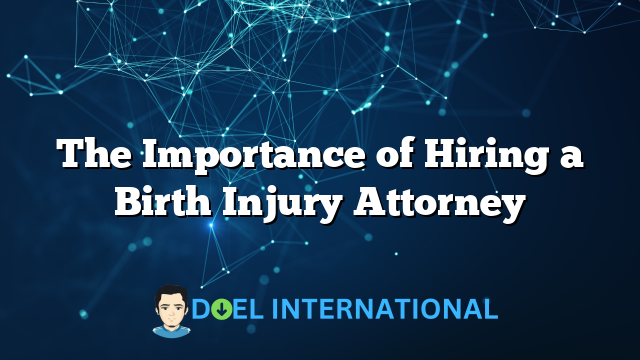 The Importance of Hiring a Birth Injury Attorney