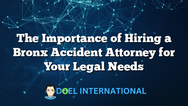 The Importance of Hiring a Bronx Accident Attorney for Your Legal Needs