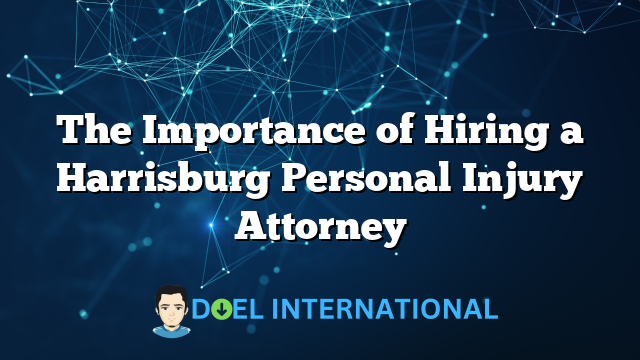 The Importance of Hiring a Harrisburg Personal Injury Attorney