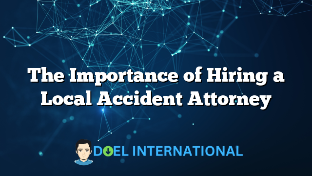 The Importance of Hiring a Local Accident Attorney