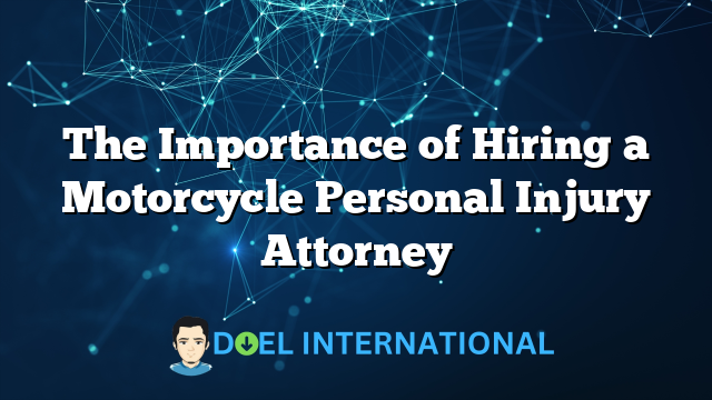 The Importance of Hiring a Motorcycle Personal Injury Attorney