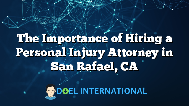 The Importance of Hiring a Personal Injury Attorney in San Rafael, CA