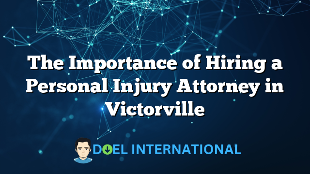 The Importance of Hiring a Personal Injury Attorney in Victorville