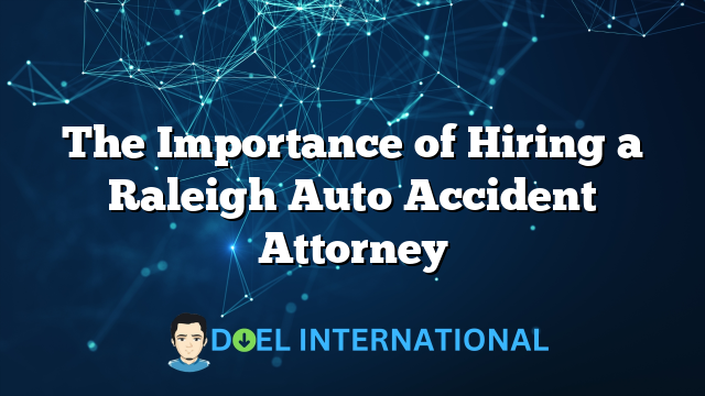 The Importance of Hiring a Raleigh Auto Accident Attorney