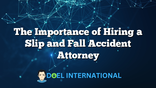 The Importance of Hiring a Slip and Fall Accident Attorney