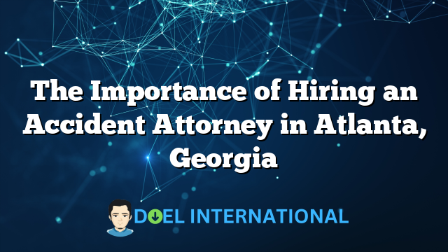 The Importance of Hiring an Accident Attorney in Atlanta, Georgia