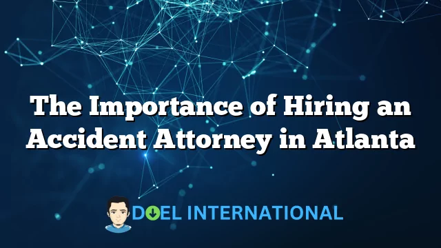 The Importance of Hiring an Accident Attorney in Atlanta