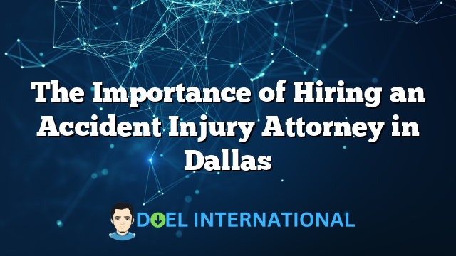 The Importance of Hiring an Accident Injury Attorney in Dallas