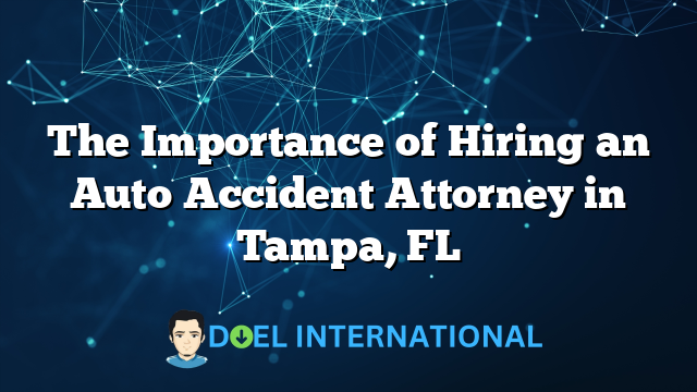 The Importance of Hiring an Auto Accident Attorney in Tampa, FL