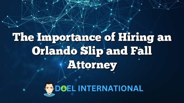 The Importance of Hiring an Orlando Slip and Fall Attorney