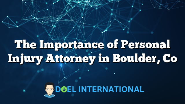 The Importance of Personal Injury Attorney in Boulder, Co