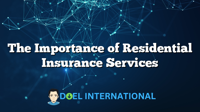 The Importance of Residential Insurance Services