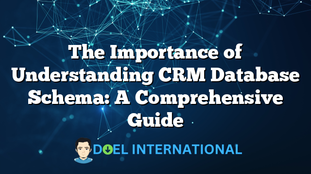 The Importance of Understanding CRM Database Schema: A Comprehensive Guide