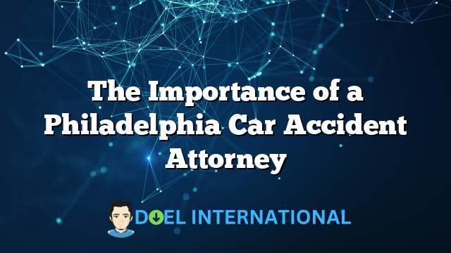 The Importance of a Philadelphia Car Accident Attorney