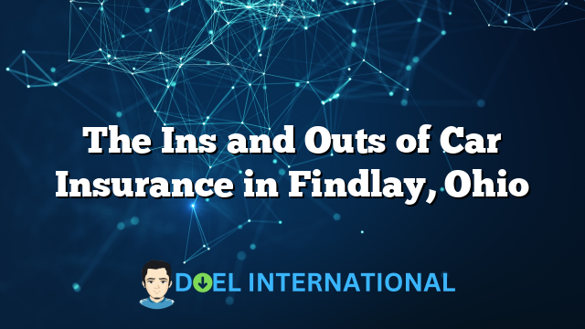 The Ins and Outs of Car Insurance in Findlay, Ohio