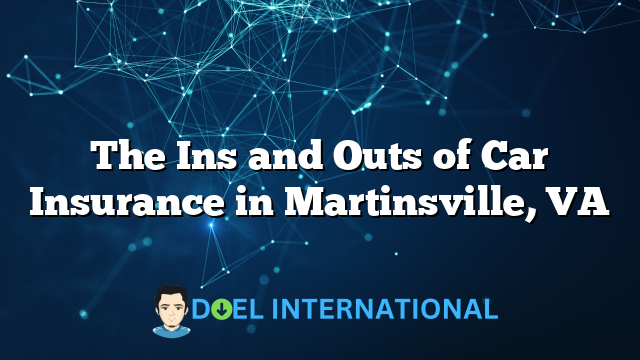 The Ins and Outs of Car Insurance in Martinsville, VA