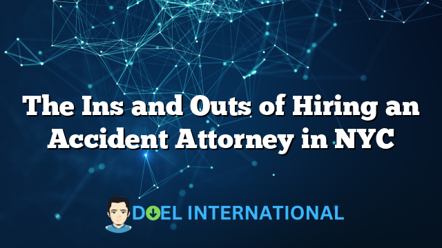 The Ins and Outs of Hiring an Accident Attorney in NYC