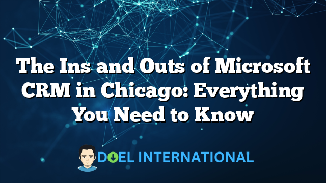 The Ins and Outs of Microsoft CRM in Chicago: Everything You Need to Know