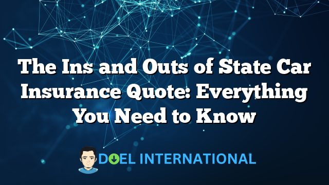 The Ins and Outs of State Car Insurance Quote: Everything You Need to Know