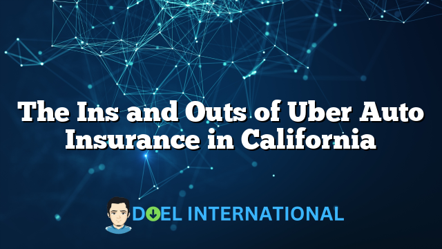 The Ins and Outs of Uber Auto Insurance in California