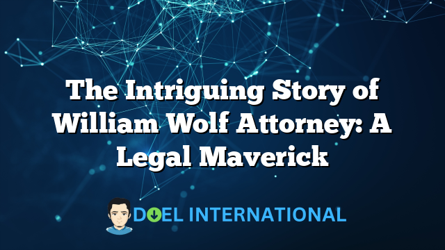 The Intriguing Story of William Wolf Attorney: A Legal Maverick