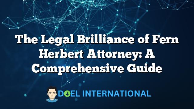 The Legal Brilliance of Fern Herbert Attorney: A Comprehensive Guide