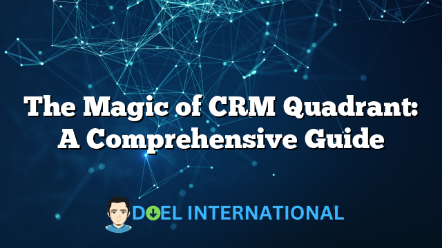 The Magic of CRM Quadrant: A Comprehensive Guide