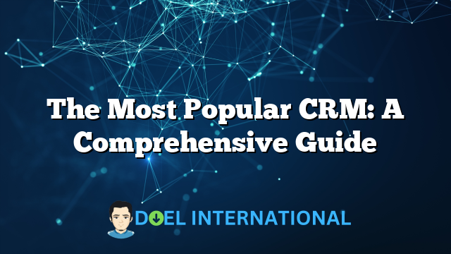 The Most Popular CRM: A Comprehensive Guide