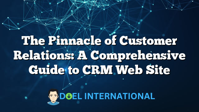 The Pinnacle of Customer Relations: A Comprehensive Guide to CRM Web Site