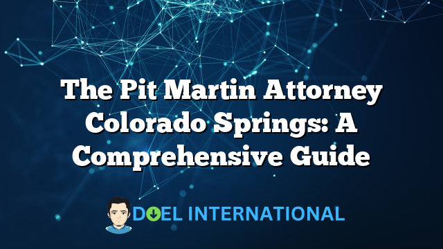 The Pit Martin Attorney Colorado Springs: A Comprehensive Guide