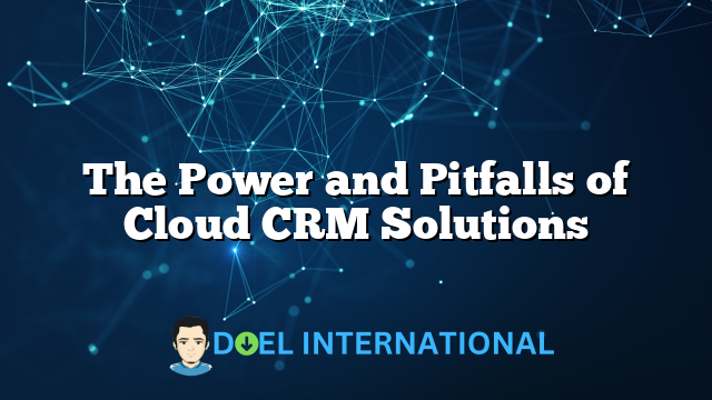 The Power and Pitfalls of Cloud CRM Solutions