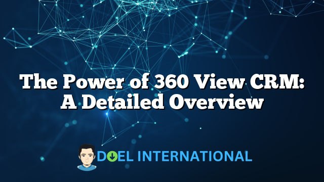 The Power of 360 View CRM: A Detailed Overview