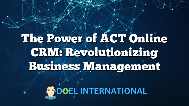 The Power of ACT Online CRM: Revolutionizing Business Management