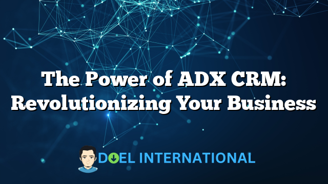 The Power of ADX CRM: Revolutionizing Your Business