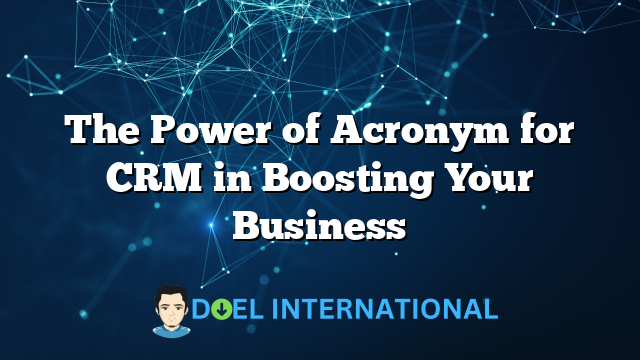 The Power of Acronym for CRM in Boosting Your Business