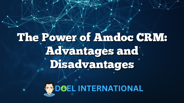 The Power of Amdoc CRM: Advantages and Disadvantages