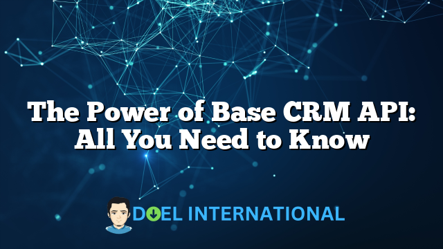 The Power of Base CRM API: All You Need to Know