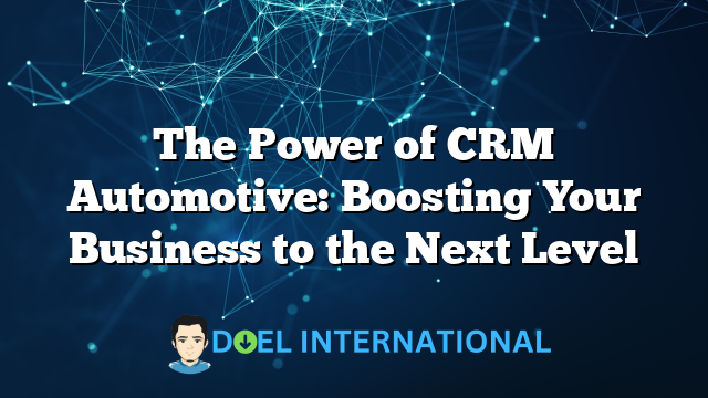 The Power of CRM Automotive: Boosting Your Business to the Next Level