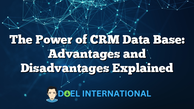 The Power of CRM Data Base: Advantages and Disadvantages Explained