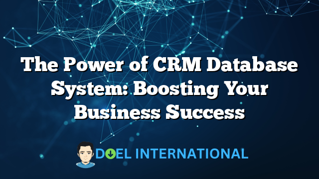 The Power of CRM Database System: Boosting Your Business Success