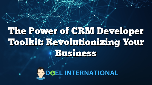 The Power of CRM Developer Toolkit: Revolutionizing Your Business