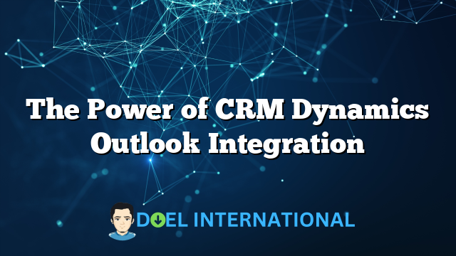 The Power of CRM Dynamics Outlook Integration