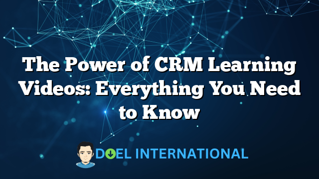 The Power of CRM Learning Videos: Everything You Need to Know