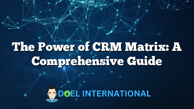 The Power of CRM Matrix: A Comprehensive Guide