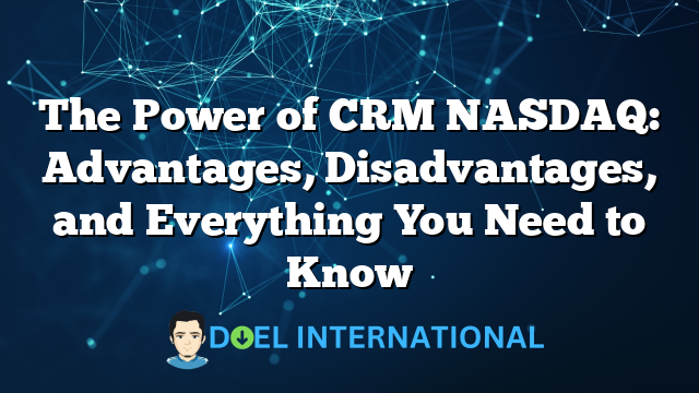 The Power of CRM NASDAQ: Advantages, Disadvantages, and Everything You Need to Know